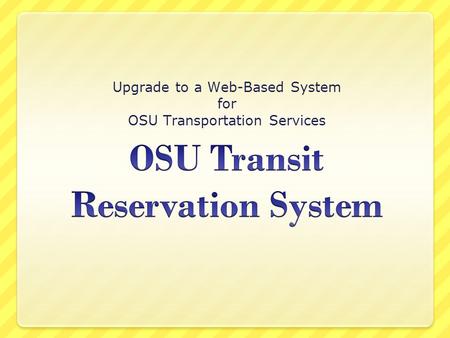 Upgrade to a Web-Based System for OSU Transportation Services.