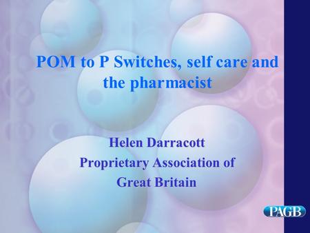 POM to P Switches, self care and the pharmacist Helen Darracott Proprietary Association of Great Britain.