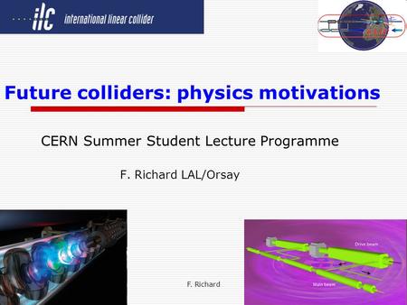 F. Richard1 Future colliders: physics motivations CERN Summer Student Lecture Programme F. Richard LAL/Orsay.