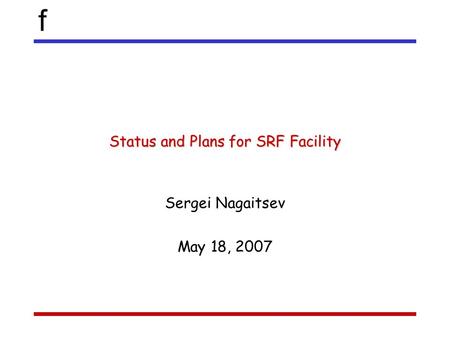F Status and Plans for SRF Facility Sergei Nagaitsev May 18, 2007.