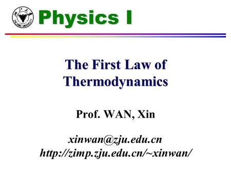 Physics I The First Law of Thermodynamics Prof. WAN, Xin