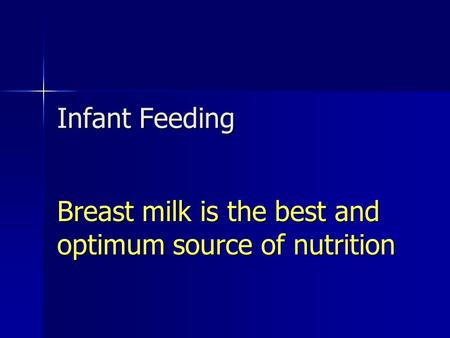Infant Feeding Breast milk is the best and optimum source of nutrition.
