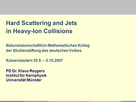Hard Scattering and Jets in Heavy-Ion Collisions Naturwissenschaftlich-Mathematisches Kolleg der Studienstiftung des deutschen Volkes Kaiserslautern 30.9.