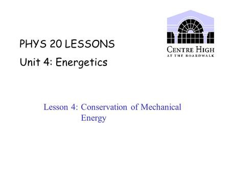 PHYS 20 LESSONS Unit 4: Energetics Lesson 4: Conservation of Mechanical Energy.