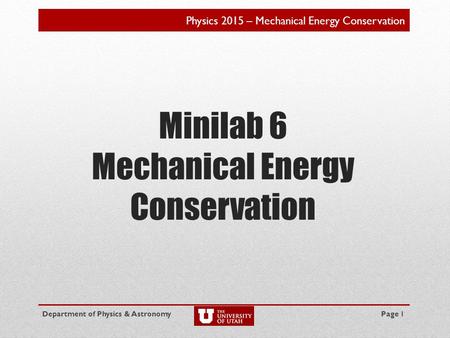 Physics 2015 – Mechanical Energy Conservation Department of Physics & Astronomy Minilab 6 Mechanical Energy Conservation Page 1.