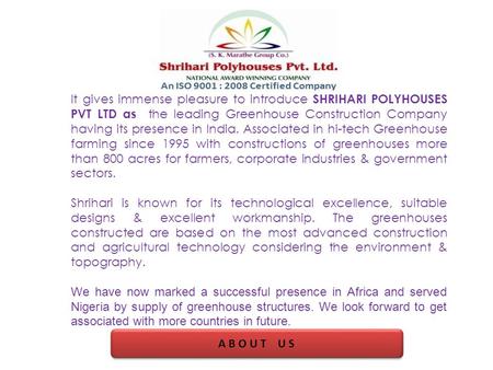 It gives immense pleasure to introduce SHRIHARI POLYHOUSES PVT LTD as the leading Greenhouse Construction Company having its presence in India. Associated.