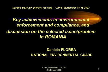 Ohrid, Macedonia 15 - 16 September 2003 1 Second BERCEN plenary meeting - Ohrid, September 15-16 2003 Key achievements in environmental enforcement and.