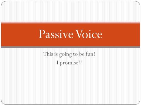 This is going to be fun! I promise!! Passive Voice.