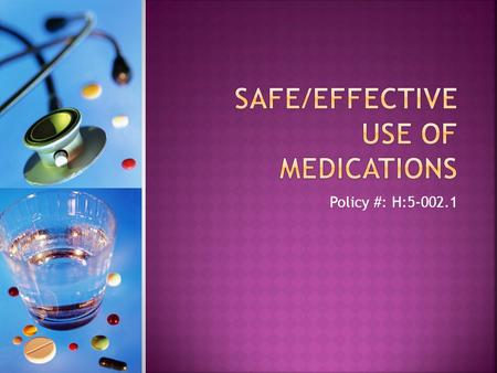 Policy #: H:5-002.1.  To provide guidelines for the instruction of patients and family/caregivers regarding the safe, effective use of medication  To.