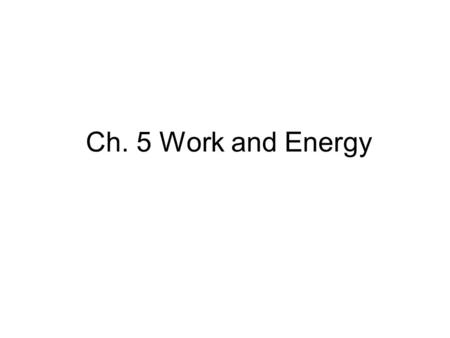 Ch. 5 Work and Energy. 5-1 Work W = F X d W net = F net d(cos θ) Work (J) Force (N) distance (m) Work is NOT done on an object unless it moves.