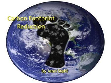 Carbon Footprint Reduction By Jenn Stahl. What is a Carbon Footprint? The pie chart above shows the main elements which make up the total of an typical.