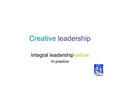 Creative leadership Integral leadership yellow In practice.