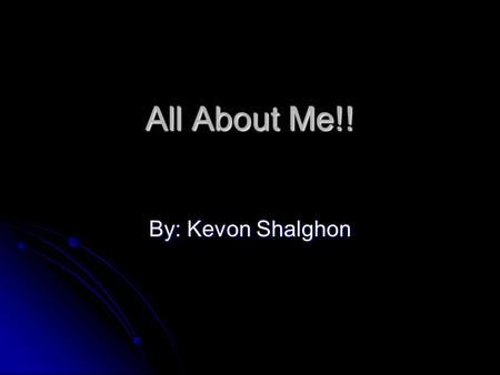 All About Me!! By: Kevon Shalghon. Early Childhood  Born in Houston, Texas  Attended Rice Elementary and Middle School.