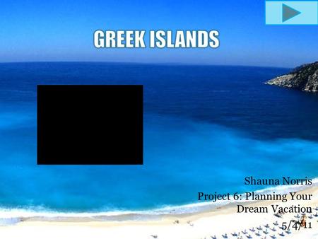 Shauna Norris Project 6: Planning Your Dream Vacation 5/4/11.