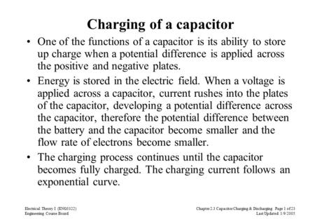 Chapter 2.3 Capacitor Charging & Discharging Page 1 of 23 Last Updated: 1/9/2005 Electrical Theory I (ENG3322) Engineering Course Board Charging of a capacitor.