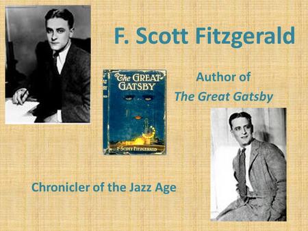 F. Scott Fitzgerald Author of The Great Gatsby Chronicler of the Jazz Age.
