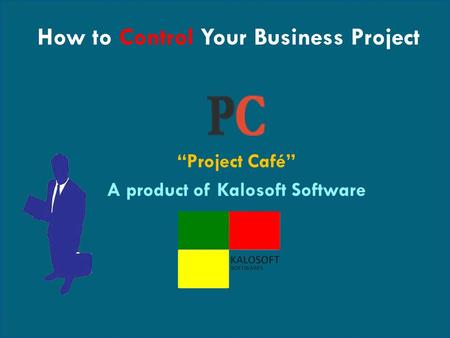 How to Control Your Business Project “Project Café” A product of Kalosoft Software.