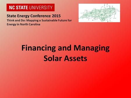 Financing and Managing Solar Assets State Energy Conference 2015 Think and Do: Mapping a Sustainable Future for Energy in North Carolina.