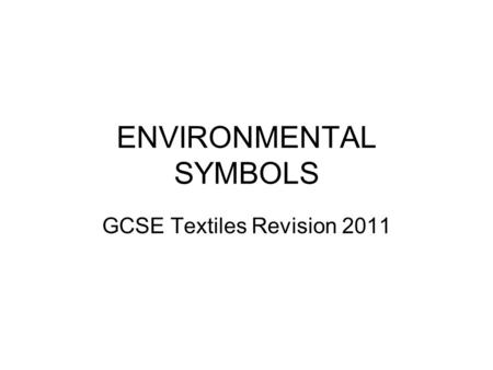 ENVIRONMENTAL SYMBOLS GCSE Textiles Revision 2011.