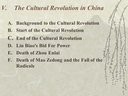 V.The Cultural Revolution in China A.Background to the Cultural Revolution B.Start of the Cultural Revolution C. End of the Cultural Revolution D.Lin Biao's.