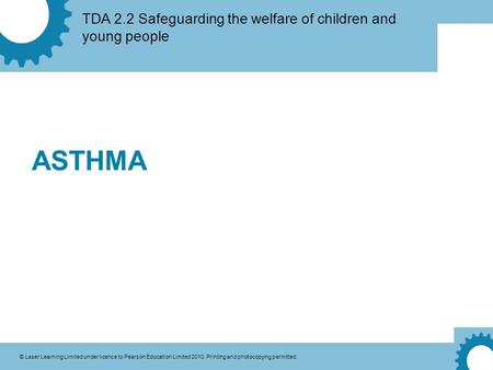 TDA 2.2 Safeguarding the welfare of children and young people © Laser Learning Limited under licence to Pearson Education Limited 2010. Printing and photocopying.
