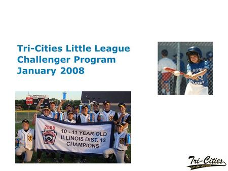 Page 1 Tri-Cities Little League Challenger Program January 2008.