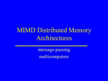 MIMD Distributed Memory Architectures message-passing multicomputers.