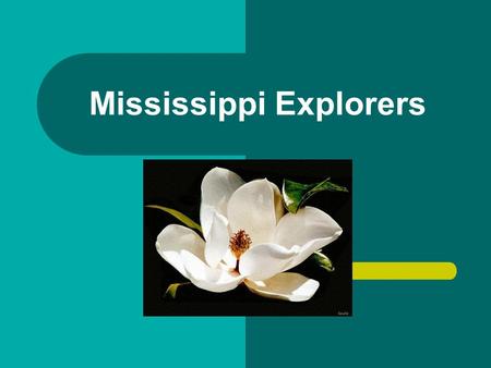 Mississippi Explorers. Hernando De Soto Spanish Came to North America in search of gold and silver Brought 600 soldiers with him and introduced hogs.