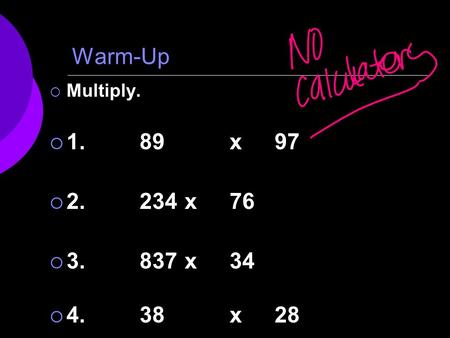 Warm-Up  Multiply.  1.89 x 97  2.234 x 76  3.837 x 34  4.38 x 28.