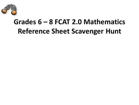 Grades 6 – 8 FCAT 2.0 Mathematics Reference Sheet Scavenger Hunt.