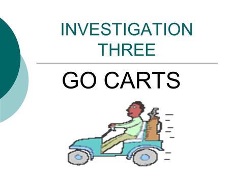 INVESTIGATION THREE GO CARTS. Technology  Technology is the enterprise of using science to develop objects, machines, and materials that are of use to.