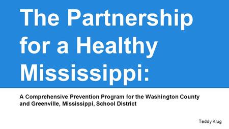 The Partnership for a Healthy Mississippi: A Comprehensive Prevention Program for the Washington County and Greenville, Mississippi, School District Teddy.