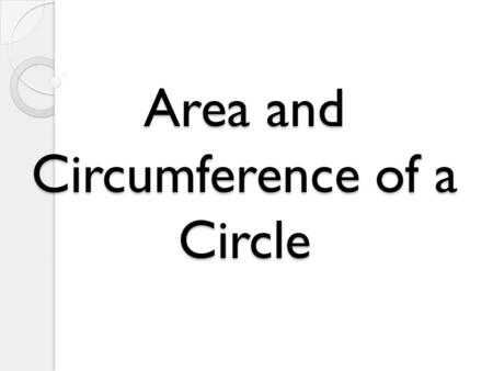 Area and Circumference of a Circle 2 Definitions A circle is the set of all points in a plane that are the same distance from a fixed point called the.