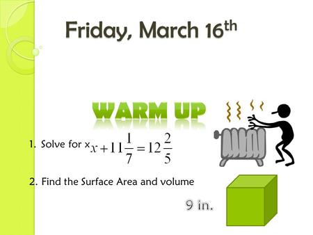 Friday, March 16 th 1.Solve for x 2. Find the Surface Area and volume.