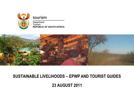 SUSTAINABLE LIVELIHOODS – EPWP AND TOURIST GUIDES 23 AUGUST 2011.