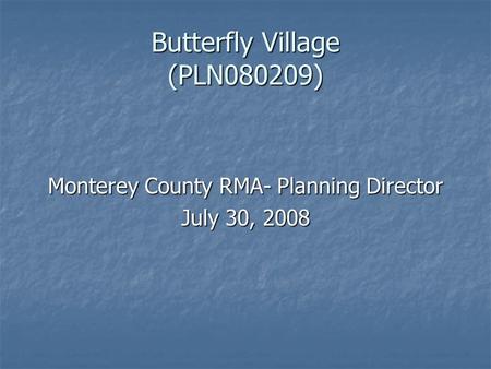 Butterfly Village (PLN080209) Monterey County RMA- Planning Director July 30, 2008.