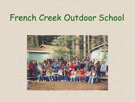 French Creek Outdoor School. What is French Creek Outdoor School? 3-day residential camp Hands-on science education Stewardship and natural resources.
