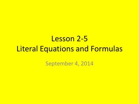 Lesson 2-5 Literal Equations and Formulas September 4, 2014.