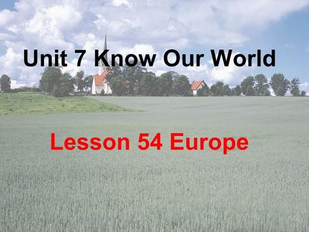 Unit 7 Know Our World Lesson 54 Europe. Europe is the world’s second smallest continent.