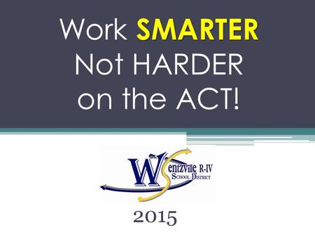 SMARTER Work SMARTER Not HARDER on the ACT! 2015.