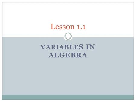 VARIABLE S IN ALGEBRA Lesson 1.1. Objective/ Essential Question Objective: By the end of this lesson, you will be able to answer the question: How do.