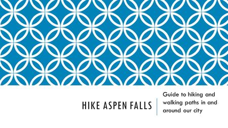 HIKE ASPEN FALLS Guide to hiking and walking paths in and around our city.
