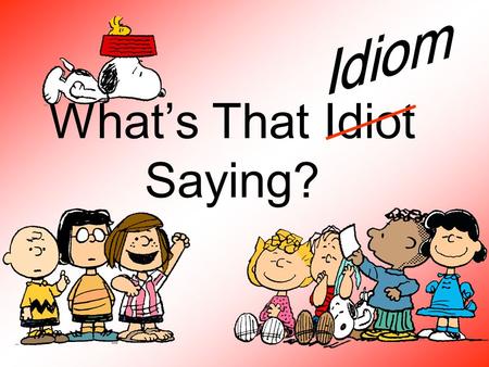 What’s That Idiot Saying?. NOTES What is an idiom? Definition: An idiom is a combination of words that has a meaning that is different from the meanings.