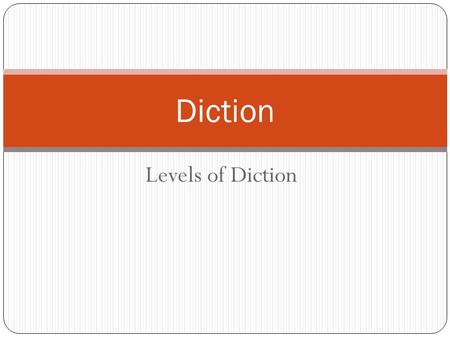 Levels of Diction Diction. Definition: Diction Refers to the author’s choice of words.
