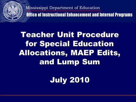 Teacher Unit Procedure for Special Education Allocations, MAEP Edits, and Lump Sum July 2010.