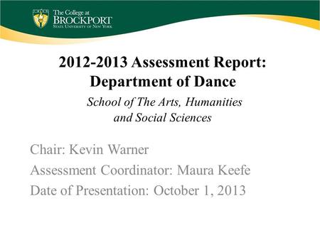 2012-2013 Assessment Report: Department of Dance School of The Arts, Humanities and Social Sciences Chair: Kevin Warner Assessment Coordinator: Maura Keefe.
