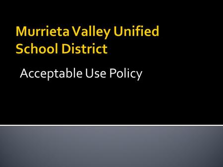 Acceptable Use Policy.  The District system includes:  A network of computers that serves all the schools  Saved files on a server for student work.