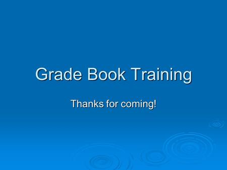 Grade Book Training Thanks for coming!. Adding A Student  Add student from enter/leaves screen  Go to Manage Students (if you forgot low assignment)