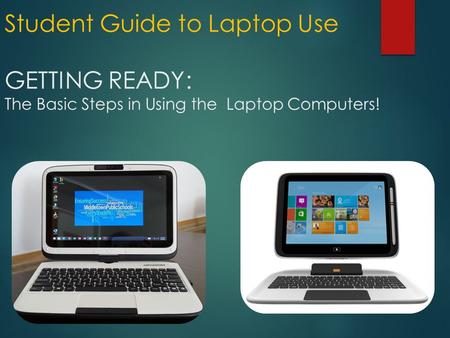 Student Guide to Laptop Use GETTING READY: The Basic Steps in Using the Laptop Computers!