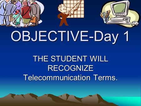 OBJECTIVE-Day 1 THE STUDENT WILL RECOGNIZE Telecommunication Terms.